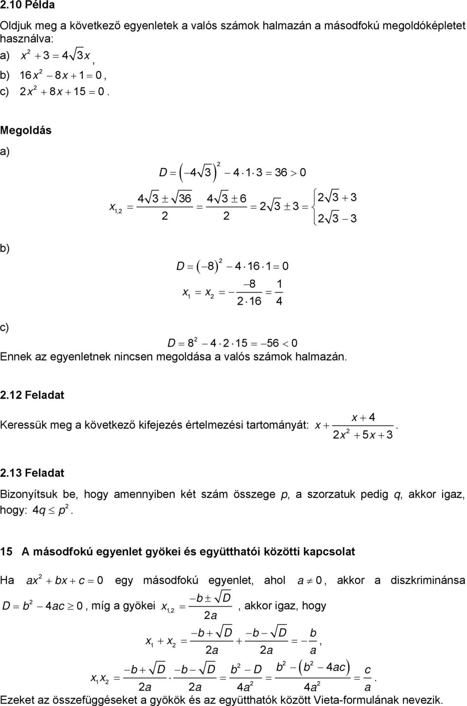 szám összege p, a szorzatuk pedig q, akkor igaz, hogy: 4q p 5 A másodfokú egyelet gyökei és együtthatói közötti kapcsolat Ha a + b + c 0 egy másodfokú egyelet, ahol a 0, akkor a diszkrimiása