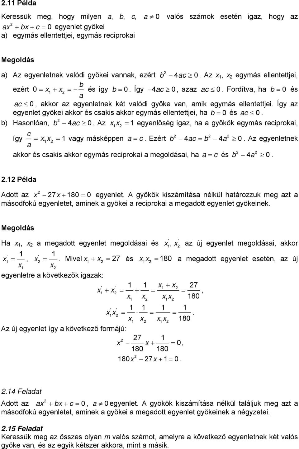 egymás elletettjei, ha b 0 és ac 0 b) Hasolóa, b 4ac 0 Az egyelőség igaz, ha a gyökök egymás reciprokai, c így vagy másképpe a c Ezért b 4ac b 4a 0 Az egyeletek a akkor és csakis akkor egymás