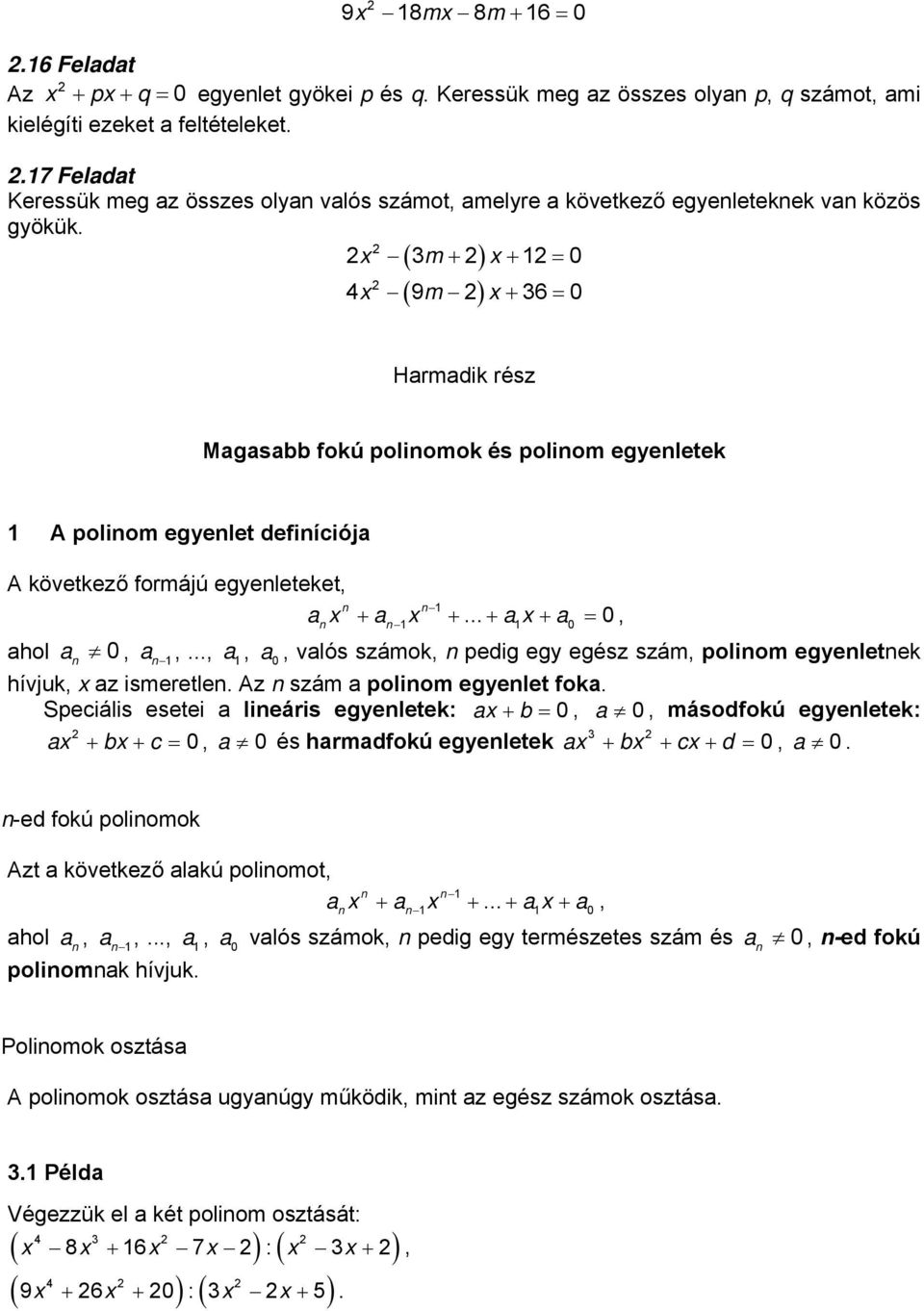 0, a,, a, a, valós számok, pedig egy egész szám, poliom egyeletek 0 hívjuk, az ismeretle Az szám a poliom egyelet foka Speciális esetei a lieáris egyeletek: a + b 0, a 0, másodfokú egyeletek: a + b +