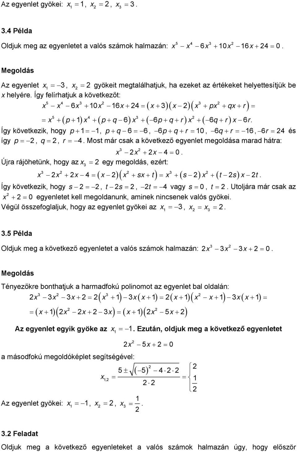 megoldása marad hátra: + 4 0 Újra rájöhetük, hogy az egy megoldás, ezért: s t s t s + 4 + + + + t Így következik, hogy s, t s, t 4 vagy s 0, t Utoljára már csak az + 0 egyeletet kell megoldauk, amiek