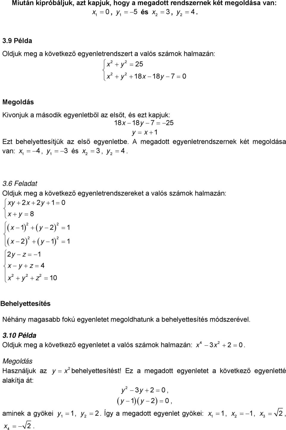 a valós számok halmazá: y + + y + 0 + y 8 ( ) + ( y ) ( ) + ( y ) y z y + z 4 + y + z 0 Behelyettesítés Néháy magasabb fokú egyeletet megoldhatuk a behelyettesítés módszerével 0 Példa Oldjuk meg a