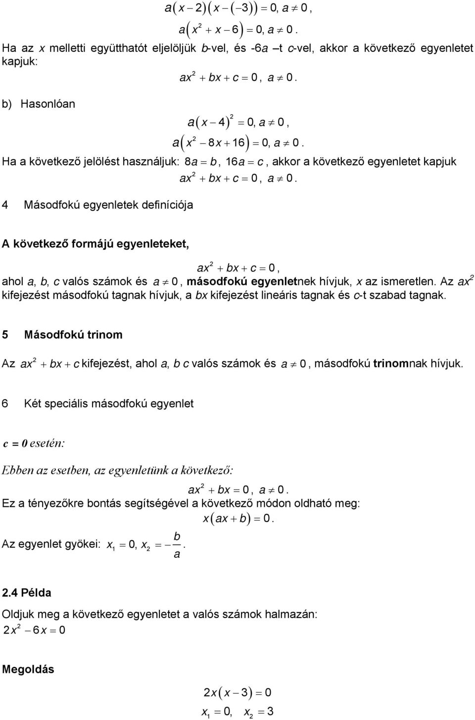 másodfokú egyeletek hívjuk, az ismeretle Az a kifejezést másodfokú tagak hívjuk, a b kifejezést lieáris tagak és c-t szabad tagak 5 Másodfokú triom Az a + b + c kifejezést, ahol a, b c valós számok