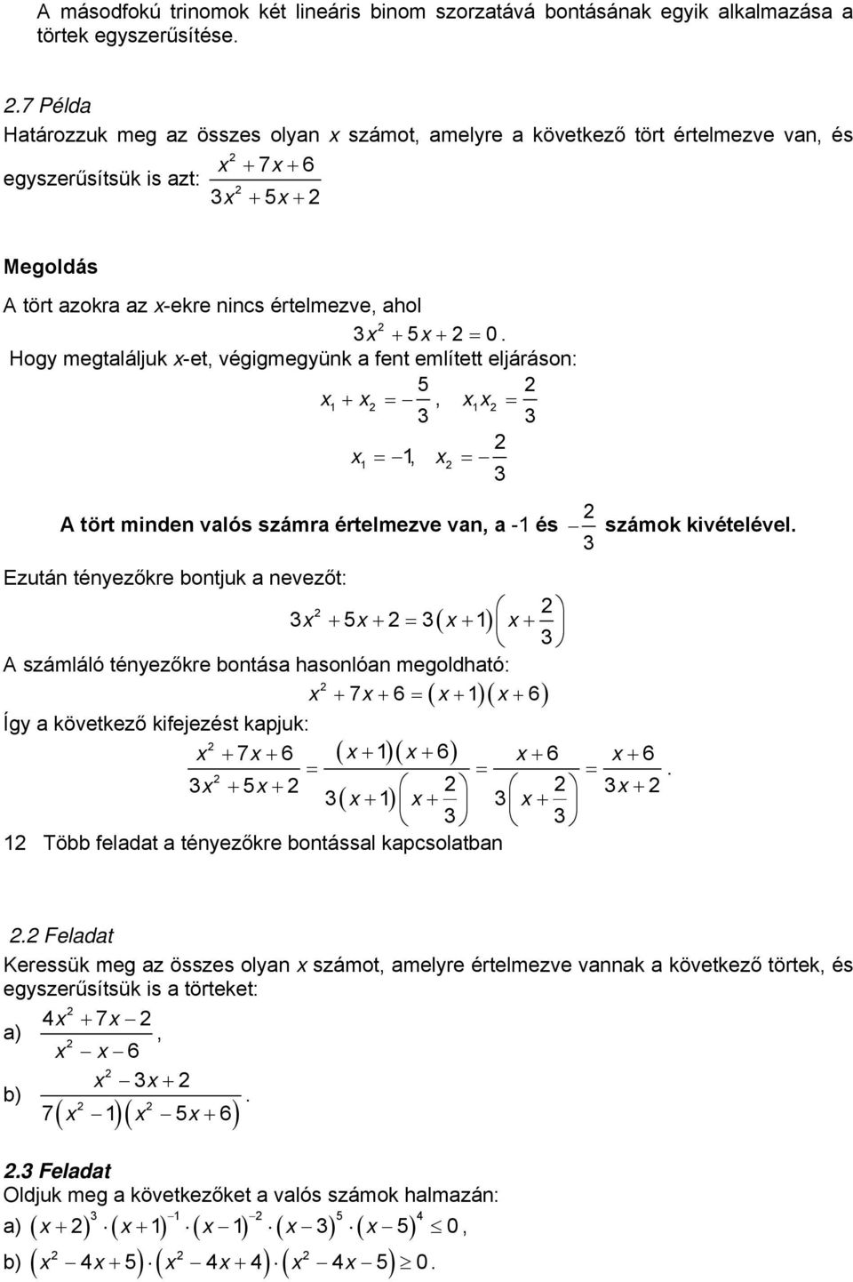 és számok kivételével Ezutá téyezőkre botjuk a evezőt: + 5 + ( + ) + A számláló téyezőkre botása hasolóa megoldható: + 7 + 6 + + 6 Így a következő kifejezést kapjuk: ( + )( + 6) + 7 + 6 + 6 + 6 + 5 +