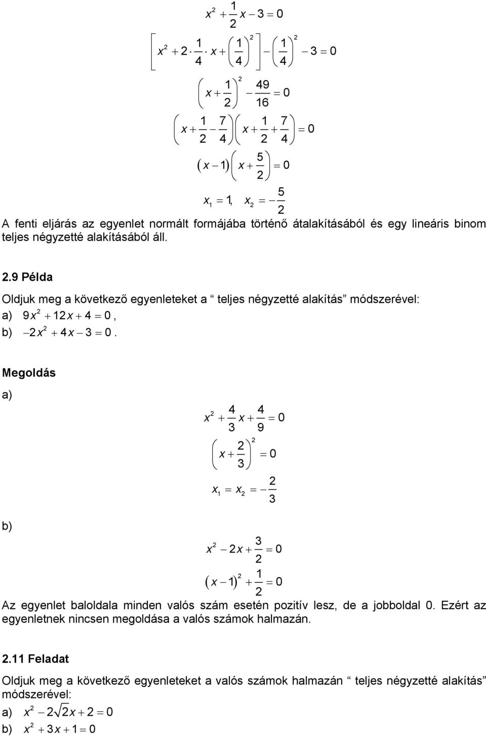 a) 4 4 + + 0 9 + 0 b) + 0 + 0 Az egyelet baloldala mide valós szám eseté pozitív lesz, de a jobboldal 0 Ezért az egyeletek icse megoldása a