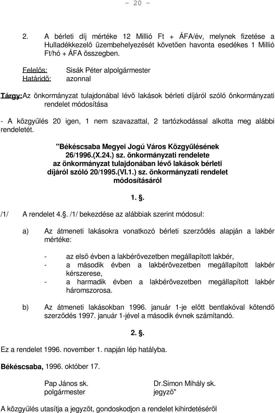 alkotta meg alábbi rendeletét. "Békéscsaba Megyei Jogú Város Közgyűlésének 26/1996.(X.24.) sz. önkormányzati rendelete az önkormányzat tulajdonában lévő lakások bérleti díjáról szóló 20/1995.(VI.1.) sz. önkormányzati rendelet módosításáról 1.