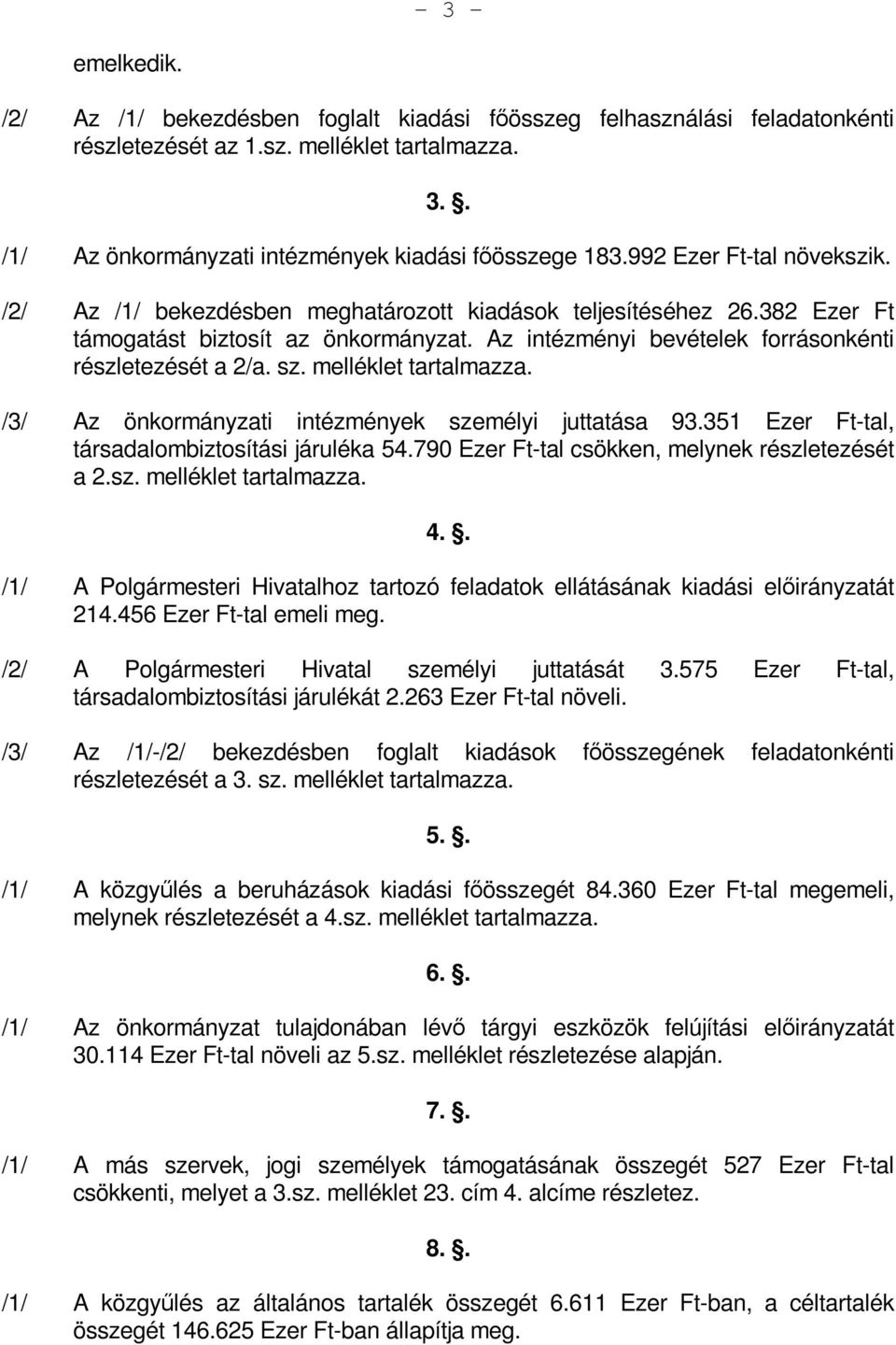 sz. melléklet tartalmazza. /3/ Az önkormányzati intézmények személyi juttatása 93.351 Ezer Ft-tal, társadalombiztosítási járuléka 54.790 Ezer Ft-tal csökken, melynek részletezését a 2.sz. melléklet tartalmazza. 4.