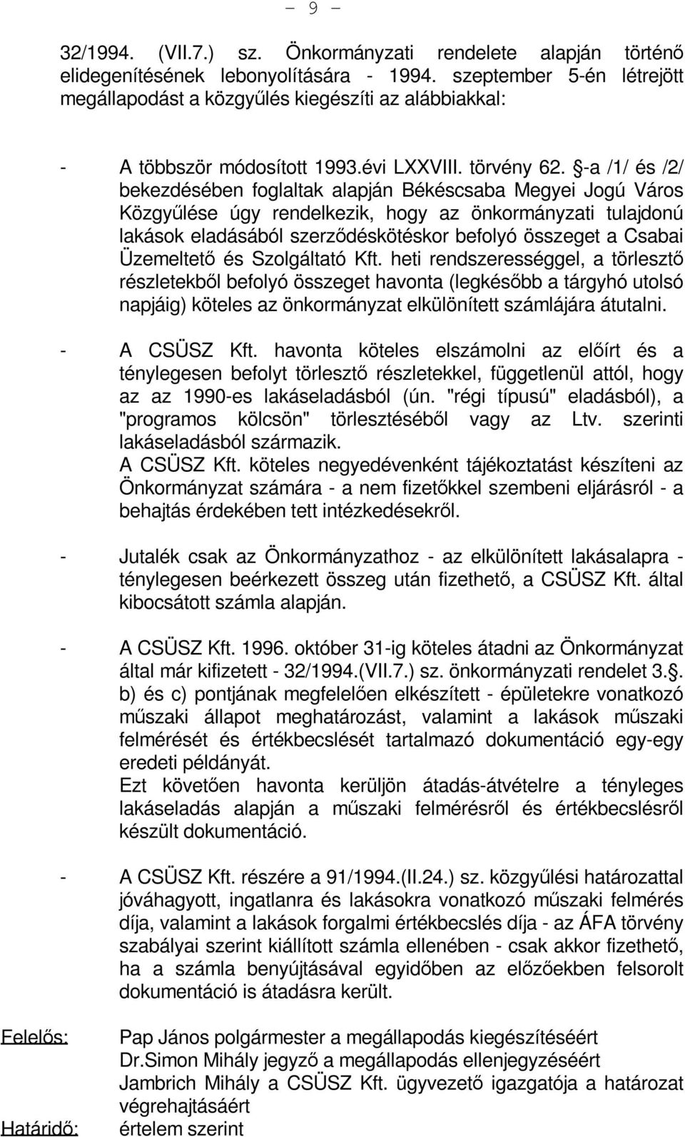 -a /1/ és /2/ bekezdésében foglaltak alapján Békéscsaba Megyei Jogú Város Közgyűlése úgy rendelkezik, hogy az önkormányzati tulajdonú lakások eladásából szerződéskötéskor befolyó összeget a Csabai