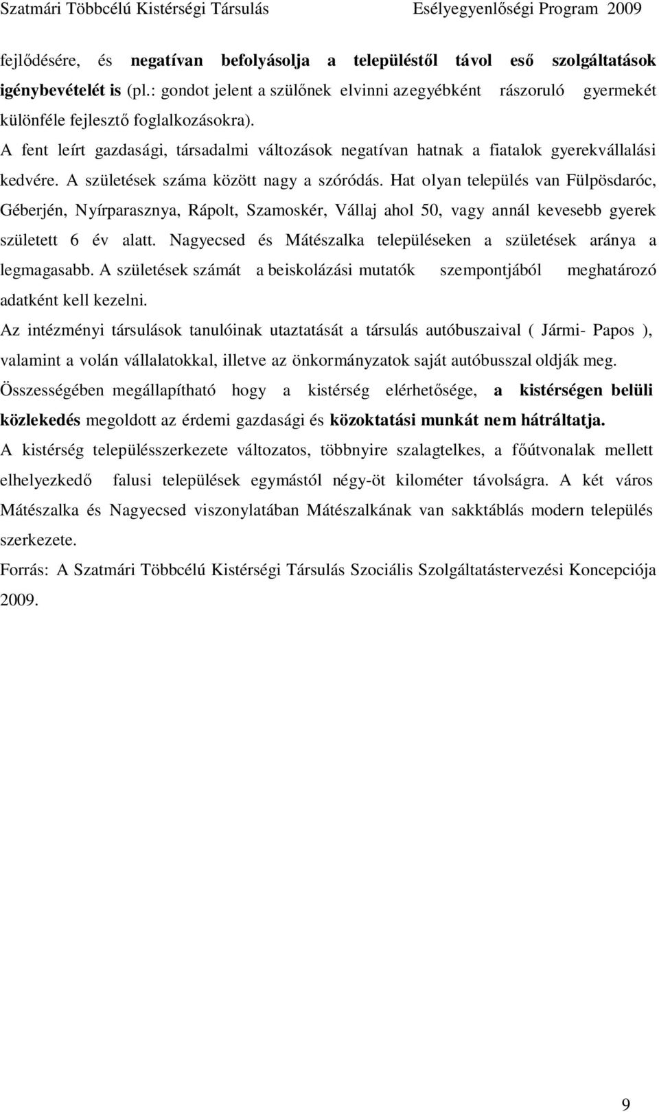 A fent leírt gazdasági, társadalmi változások negatívan hatnak a fiatalok gyerekvállalási kedvére. A születések száma között nagy a szóródás.