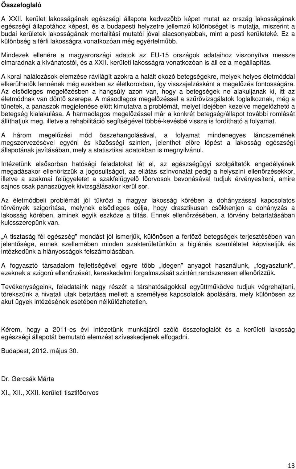 kerületek lakosságának mortalitási mutatói jóval alacsonyabbak, mint a pesti kerületeké. Ez a különbség a férfi lakosságra vonatkozóan még egyértelműbb.