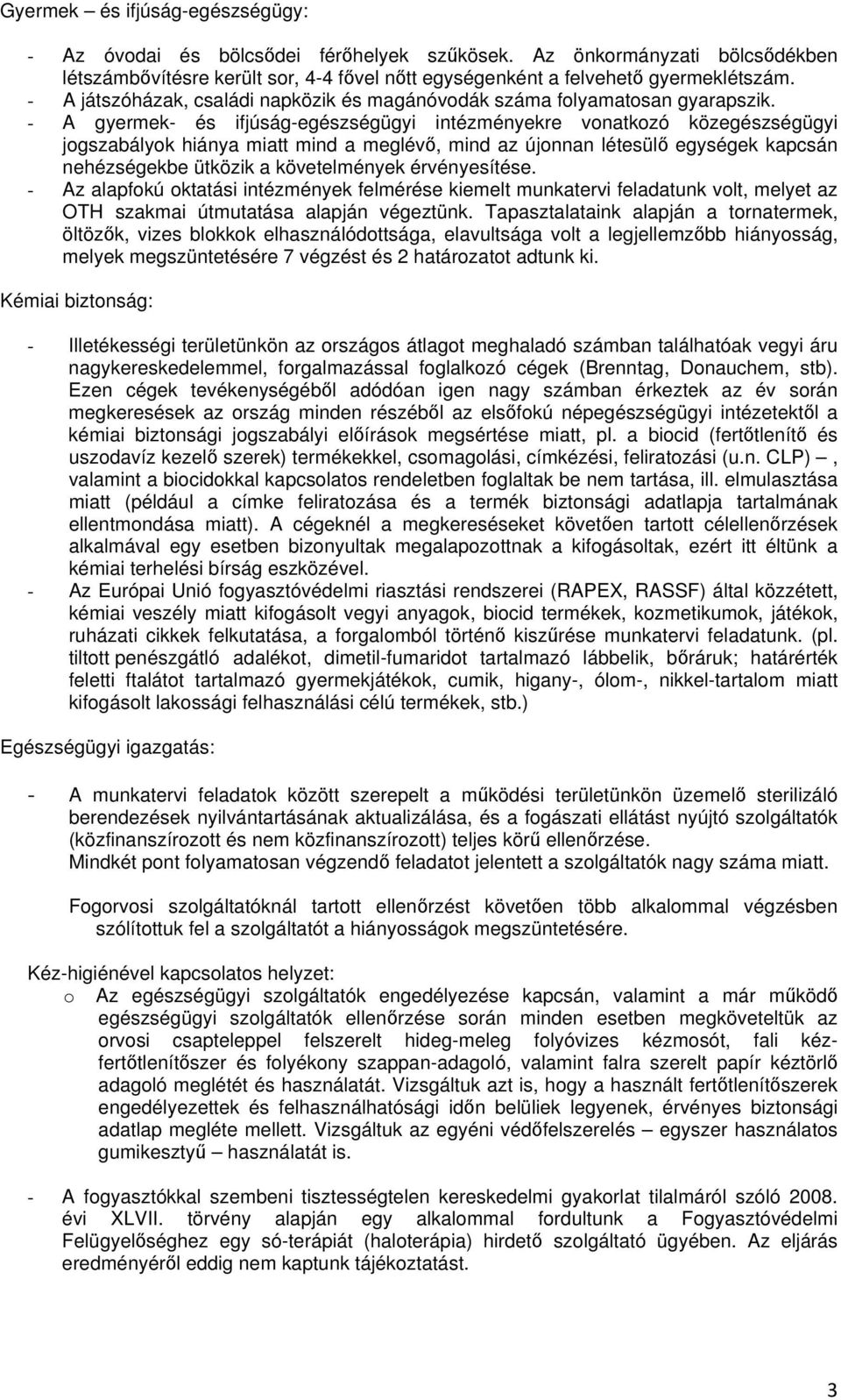 - A gyermek- és ifjúság-egészségügyi intézményekre vonatkozó közegészségügyi jogszabályok hiánya miatt mind a meglévő, mind az újonnan létesülő egységek kapcsán nehézségekbe ütközik a követelmények