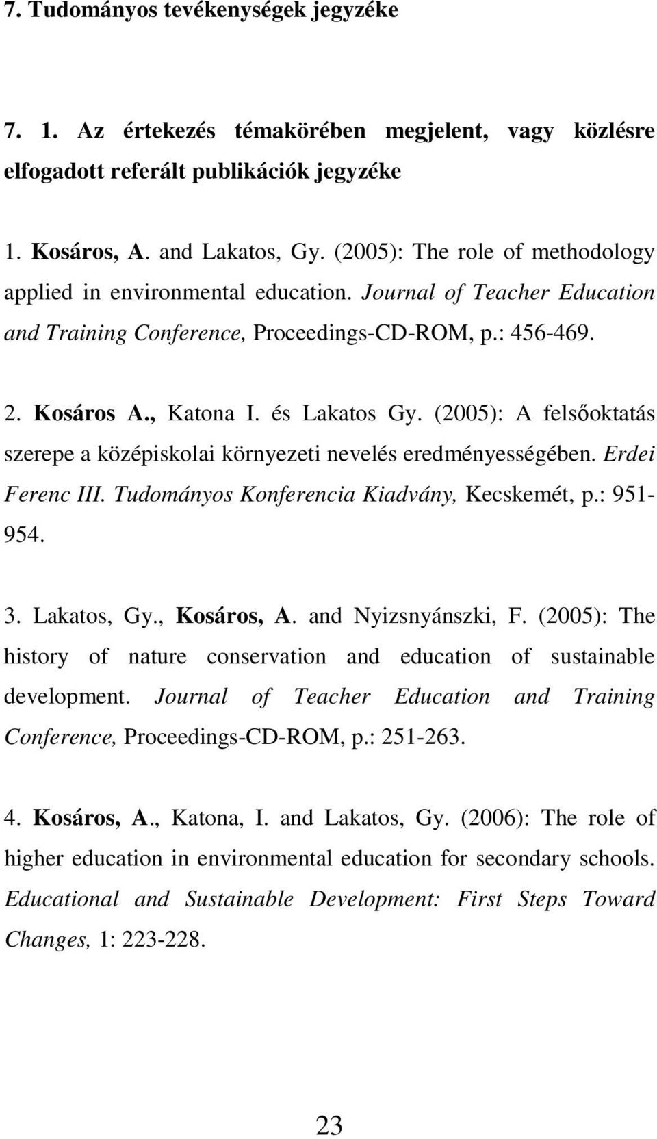 (2005): A felsıoktatás szerepe a középiskolai környezeti nevelés eredményességében. Erdei Ferenc III. Tudományos Konferencia Kiadvány, Kecskemét, p.: 951-954. 3. Lakatos, Gy., Kosáros, A.