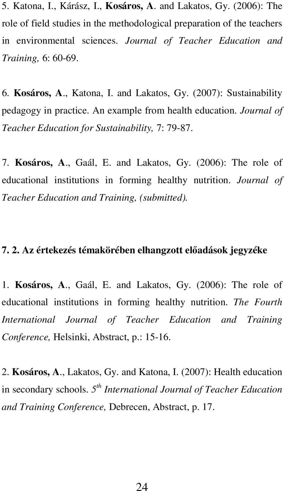 Journal of Teacher Education for Sustainability, 7: 79-87. 7. Kosáros, A., Gaál, E. and Lakatos, Gy. (2006): The role of educational institutions in forming healthy nutrition.