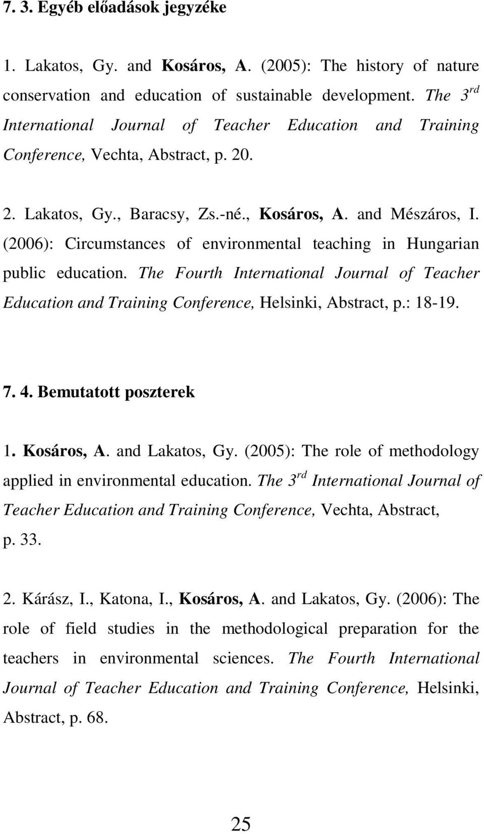 (2006): Circumstances of environmental teaching in Hungarian public education. The Fourth International Journal of Teacher Education and Training Conference, Helsinki, Abstract, p.: 18-19. 7. 4.