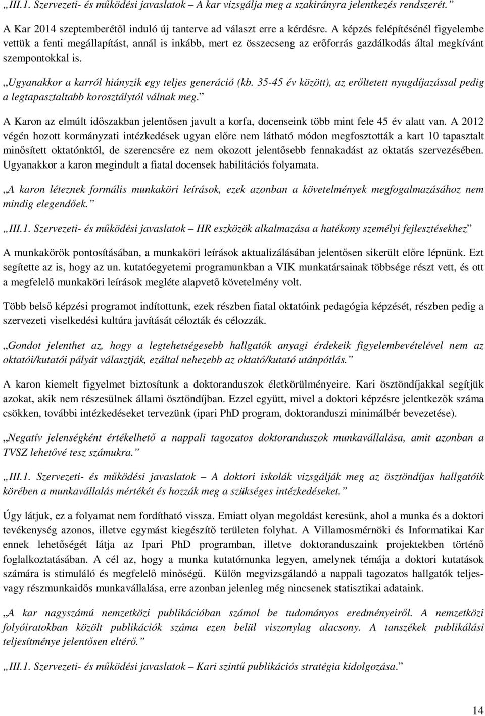 Ugyanakkor a karról hiányzik egy teljes generáció (kb. 35-45 év között), az erőltetett nyugdíjazással pedig a legtapasztaltabb korosztálytól válnak meg.