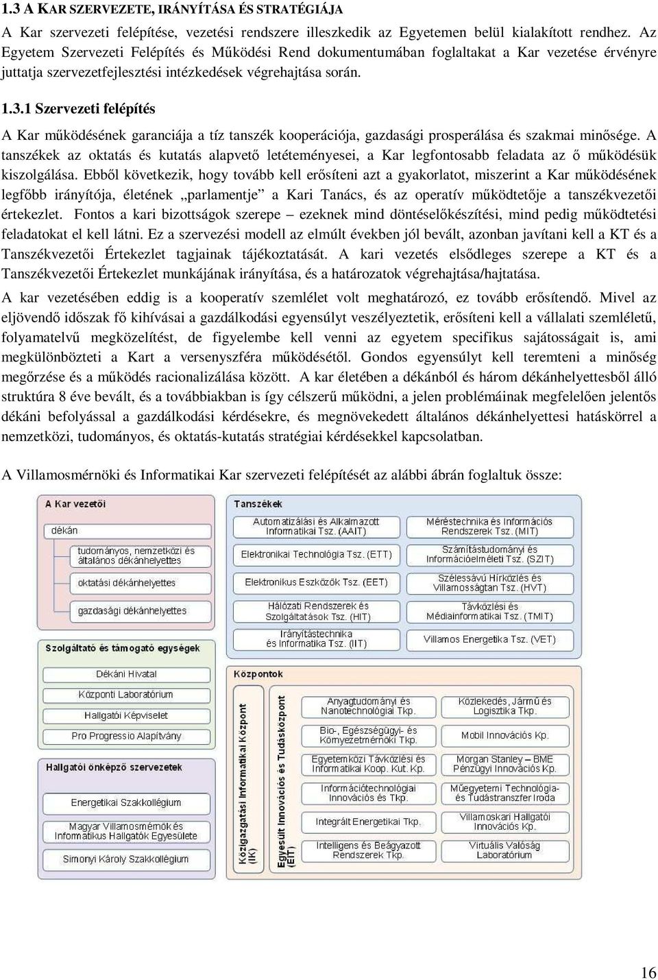 1 Szervezeti felépítés A Kar működésének garanciája a tíz tanszék kooperációja, gazdasági prosperálása és szakmai minősége.