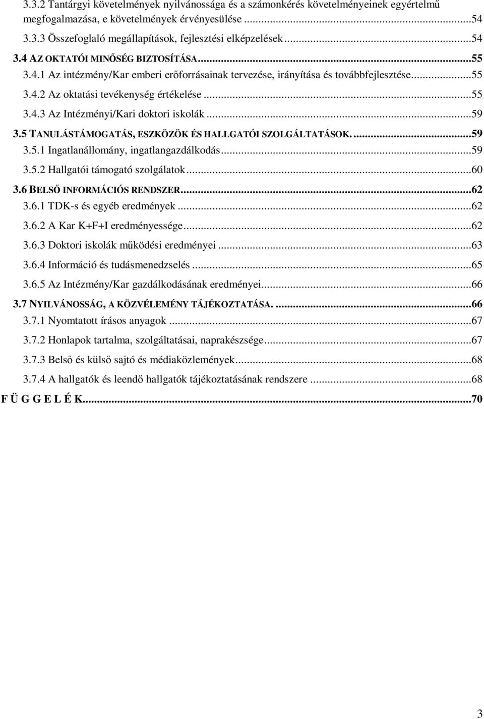 ..59 3.5 TANULÁSTÁMOGATÁS, ESZKÖZÖK ÉS HALLGATÓI SZOLGÁLTATÁSOK....59 3.5.1 Ingatlanállomány, ingatlangazdálkodás...59 3.5.2 Hallgatói támogató szolgálatok...60 3.6 BELSŐ INFORMÁCIÓS RENDSZER...62 3.