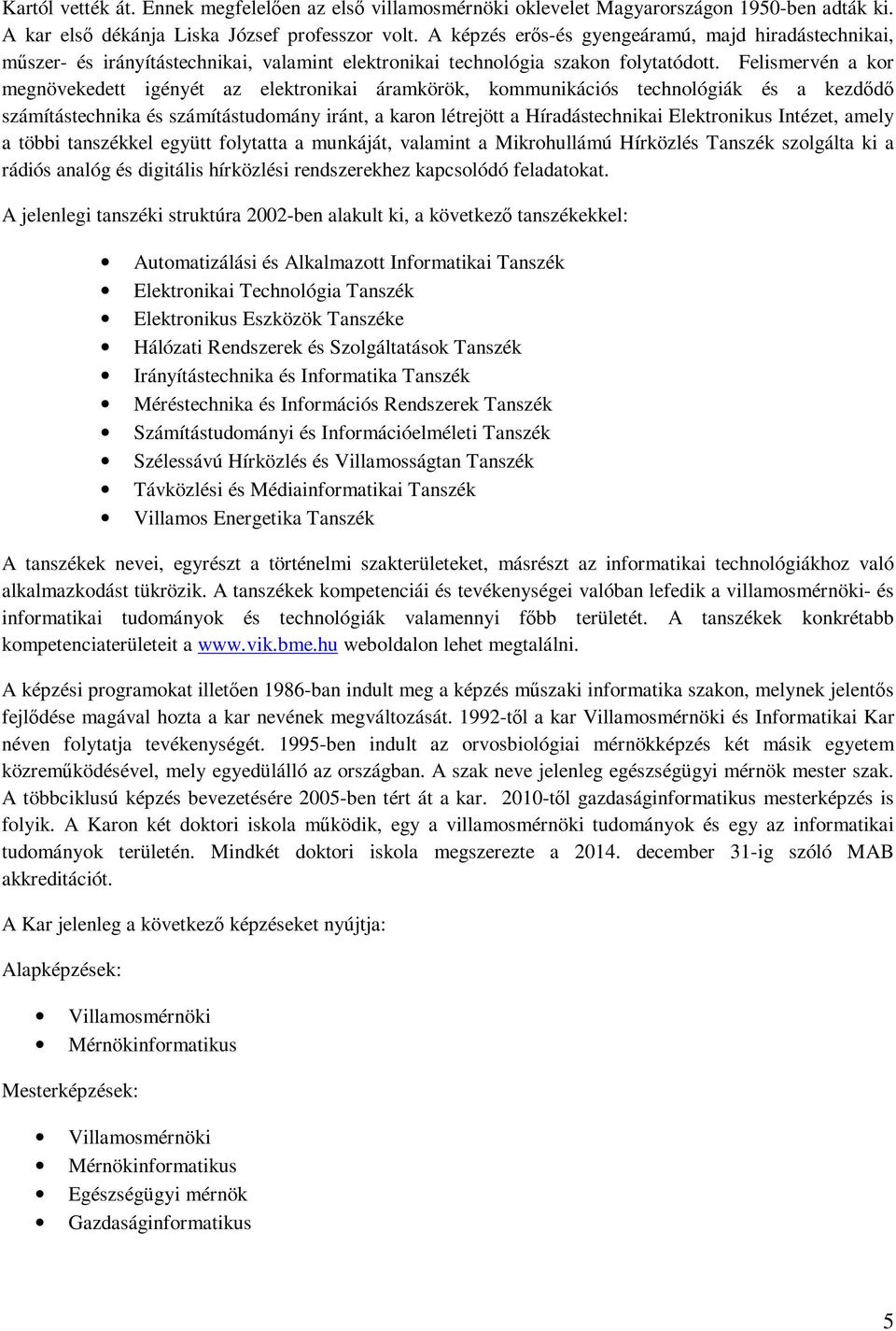 Felismervén a kor megnövekedett igényét az elektronikai áramkörök, kommunikációs technológiák és a kezdődő számítástechnika és számítástudomány iránt, a karon létrejött a Híradástechnikai