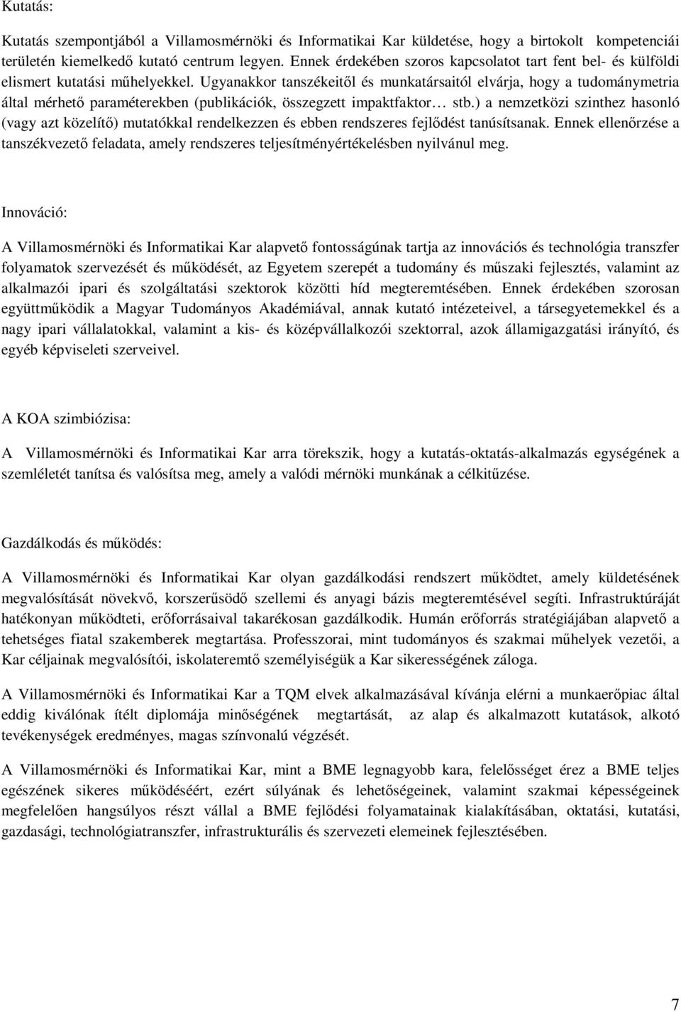 Ugyanakkor tanszékeitől és munkatársaitól elvárja, hogy a tudománymetria által mérhető paraméterekben (publikációk, összegzett impaktfaktor stb.