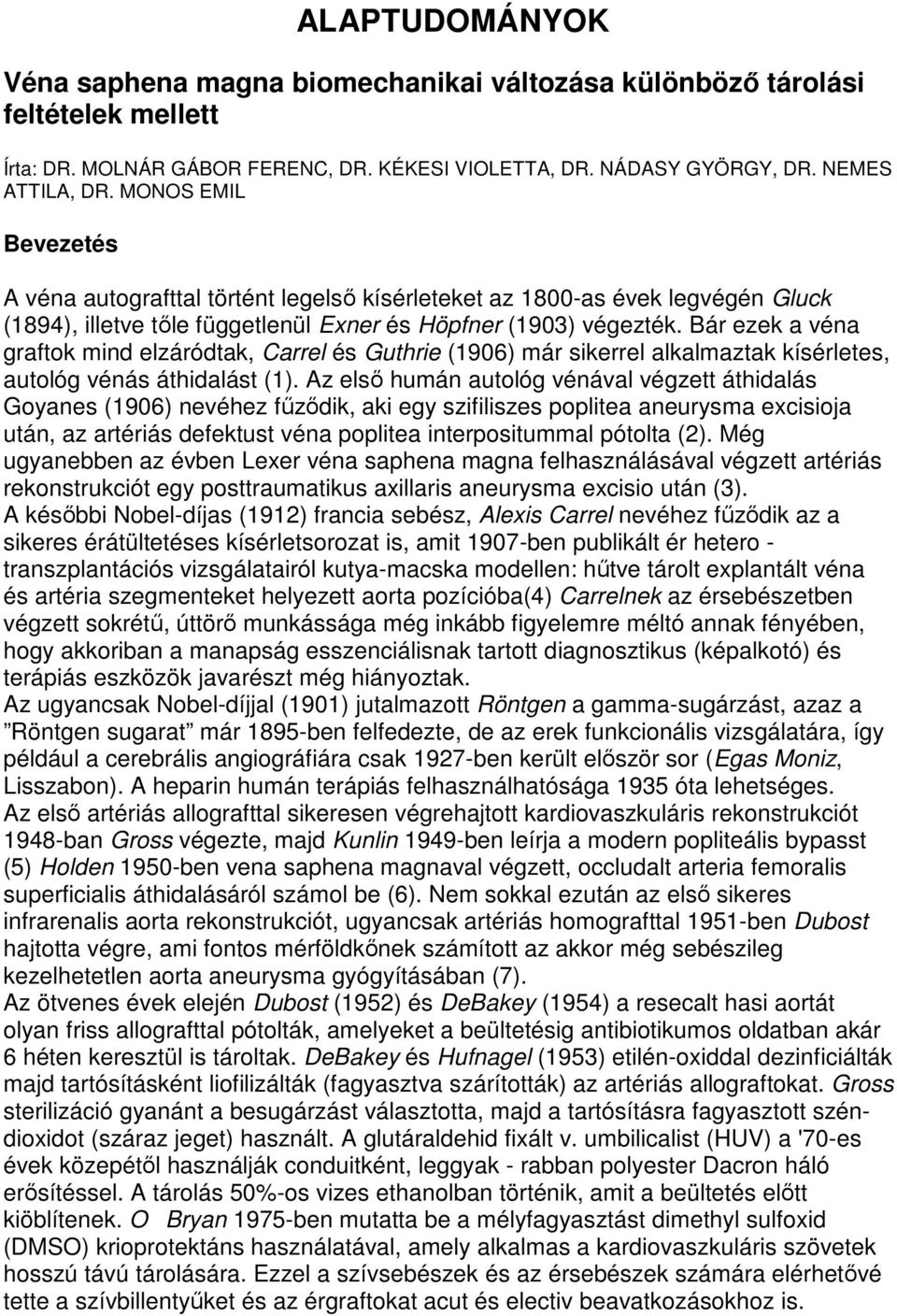 Bár ezek a véna graftok mind elzáródtak, Carrel és Guthrie (1906) már sikerrel alkalmaztak kísérletes, autológ vénás áthidalást (1).