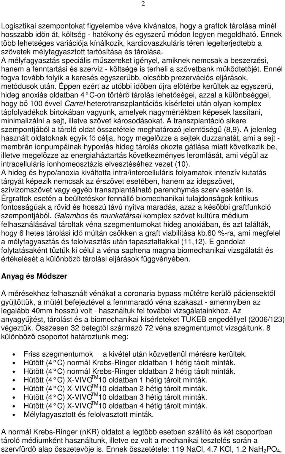 A mélyfagyasztás speciális műszereket igényel, amiknek nemcsak a beszerzési, hanem a fenntartási és szerviz - költsége is terheli a szövetbank működtetőjét.