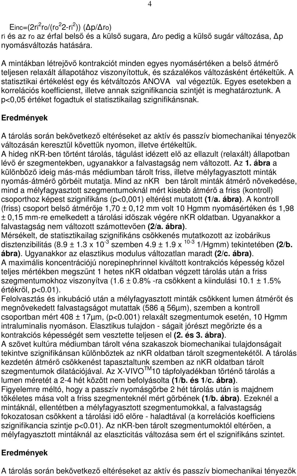 A statisztikai értékelést egy és kétváltozós ANOVA val végeztük. Egyes esetekben a korrelációs koefficienst, illetve annak szignifikancia szintjét is meghatároztunk.