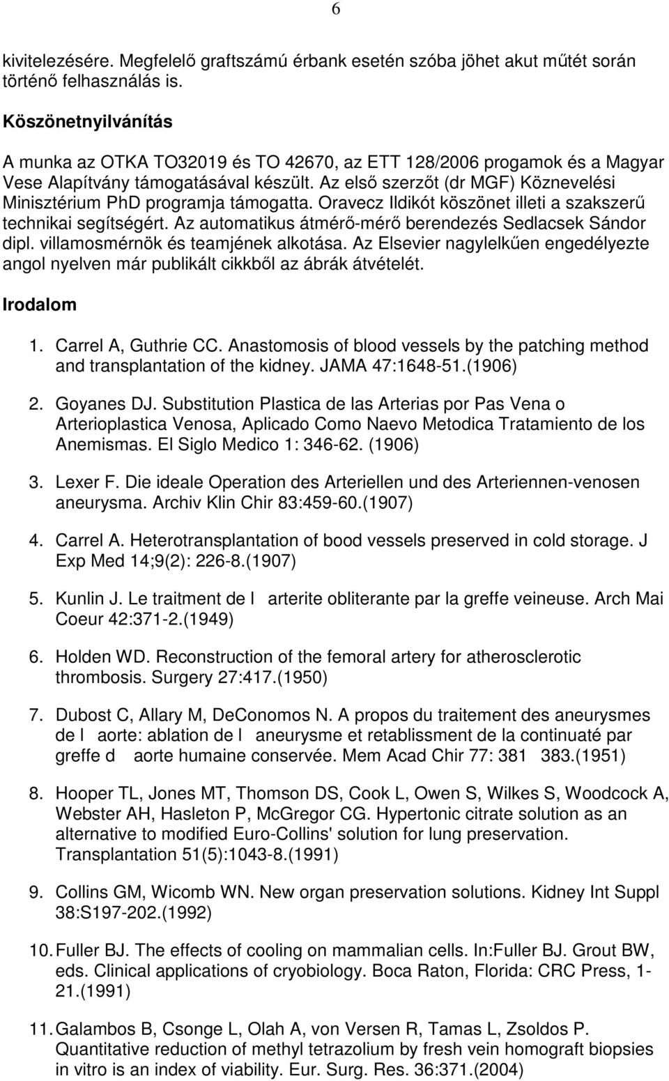Az első szerzőt (dr MGF) Köznevelési Minisztérium PhD programja támogatta. Oravecz Ildikót köszönet illeti a szakszerű technikai segítségért.
