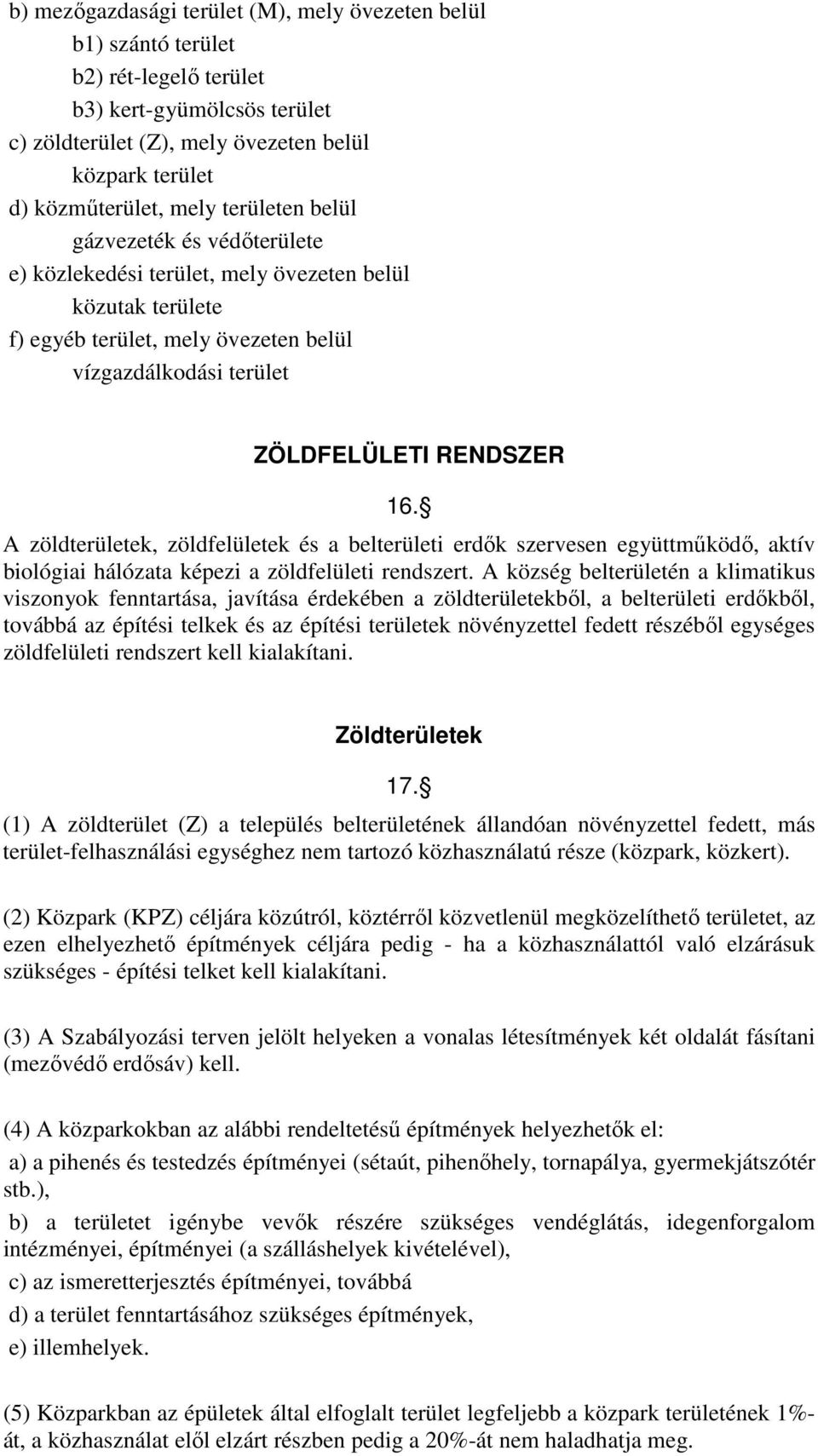 A zöldterületek, zöldfelületek és a belterületi erdık szervesen együttmőködı, aktív biológiai hálózata képezi a zöldfelületi rendszert.
