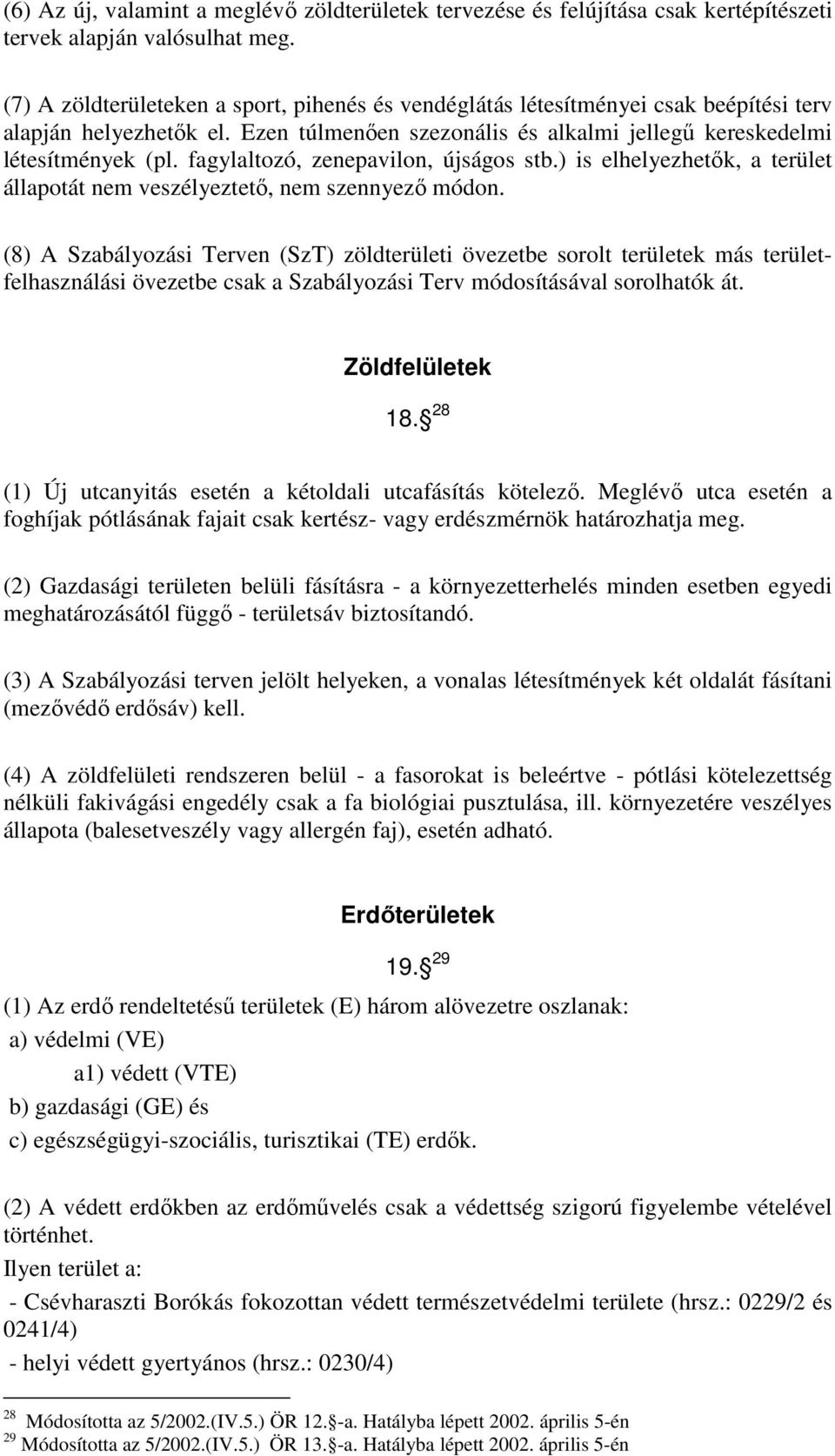 fagylaltozó, zenepavilon, újságos stb.) is elhelyezhetık, a terület állapotát nem veszélyeztetı, nem szennyezı módon.