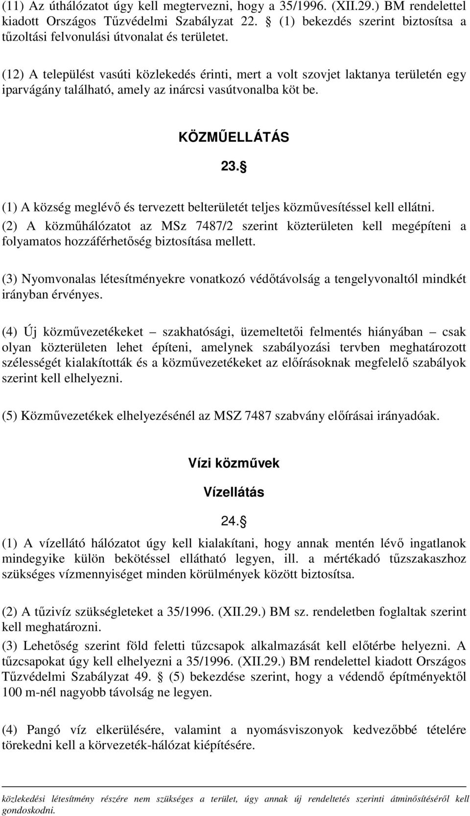 (12) A települést vasúti közlekedés érinti, mert a volt szovjet laktanya területén egy iparvágány található, amely az inárcsi vasútvonalba köt be. KÖZMŐELLÁTÁS 23.