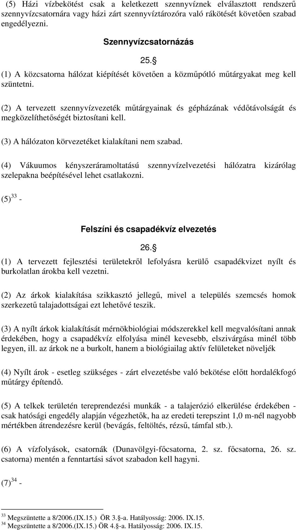 (2) A tervezett szennyvízvezeték mőtárgyainak és gépházának védıtávolságát és megközelíthetıségét biztosítani kell. (3) A hálózaton körvezetéket kialakítani nem szabad.