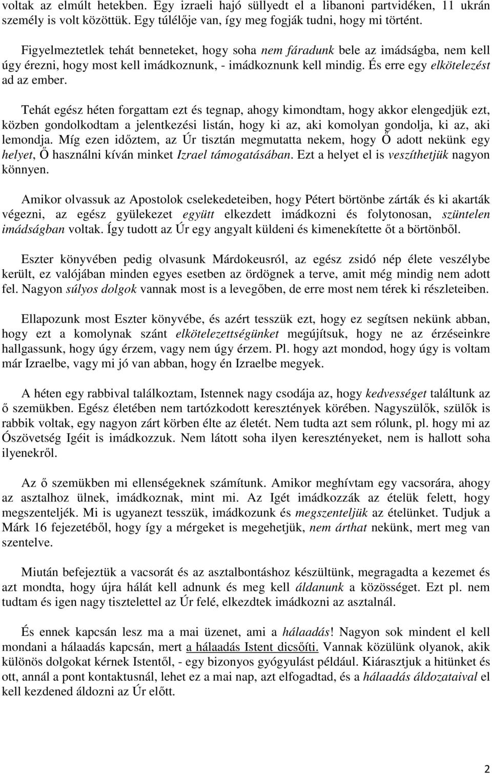 Tehát egész héten forgattam ezt és tegnap, ahogy kimondtam, hogy akkor elengedjük ezt, közben gondolkodtam a jelentkezési listán, hogy ki az, aki komolyan gondolja, ki az, aki lemondja.