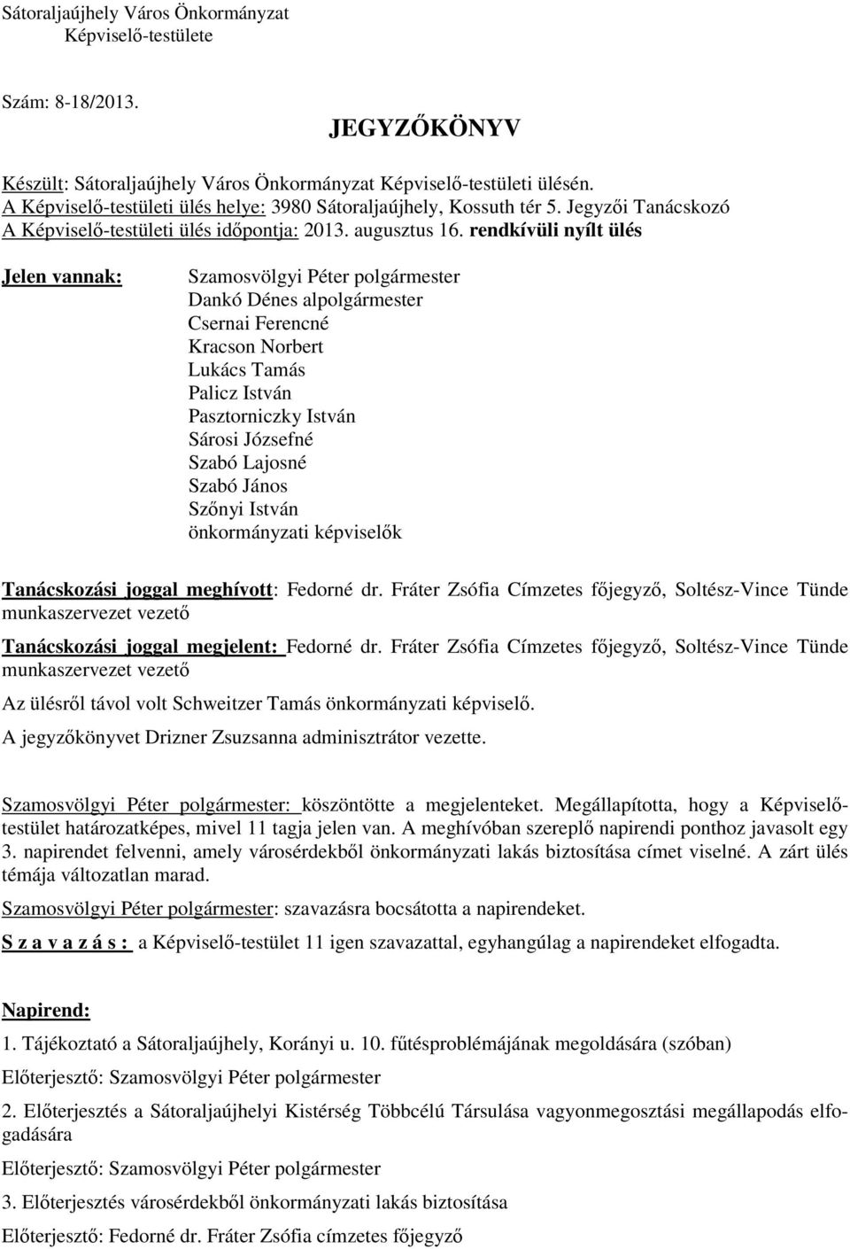 rendkívüli nyílt ülés Jelen vannak: Szamosvölgyi Péter polgármester Dankó Dénes alpolgármester Csernai Ferencné Kracson Norbert Lukács Tamás Palicz István Pasztorniczky István Sárosi Józsefné Szabó