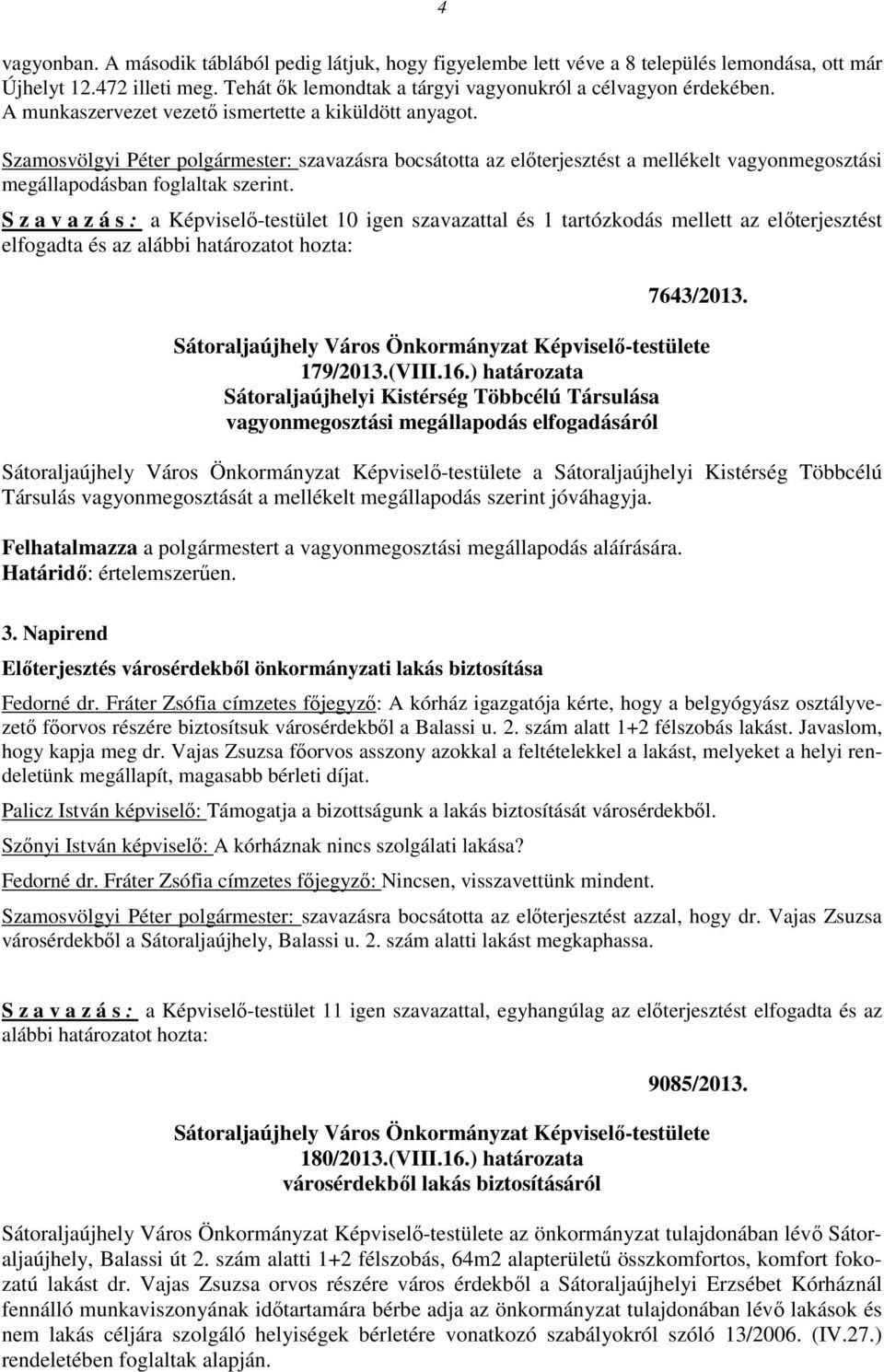 S z a v a z á s : a Képviselő-testület 10 igen szavazattal és 1 tartózkodás mellett az előterjesztést elfogadta és az alábbi határozatot hozta: 7643/2013. 179/2013.(VIII.16.