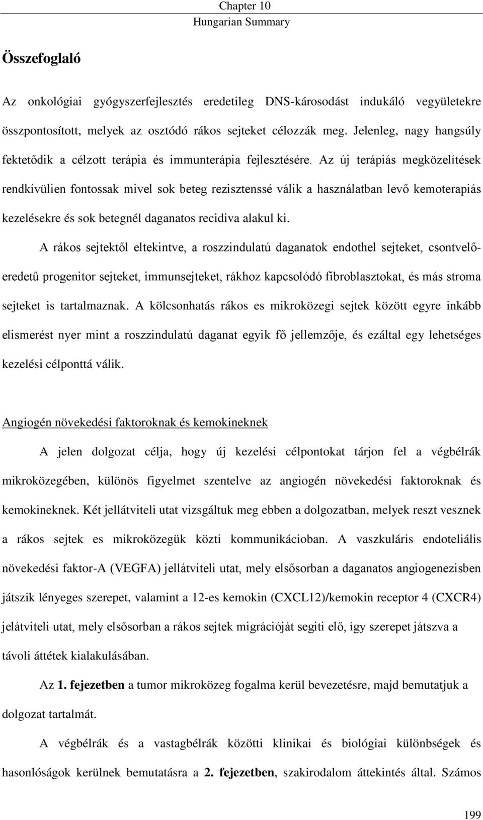 Az új terápiás megközelítések rendkívülien fontossak mivel sok beteg rezisztenssé válik a használatban levő kemoterapiás kezelésekre és sok betegnél daganatos recidiva alakul ki.