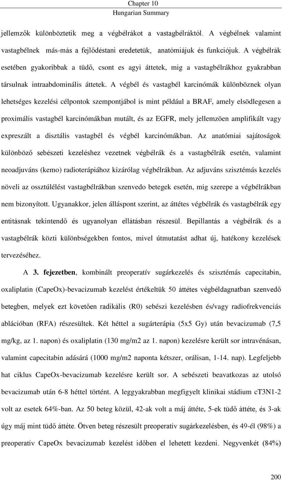 A végbél és vastagbél karcinómák különböznek olyan lehetséges kezelési célpontok szempontjábol is mint például a BRAF, amely elsödlegesen a proximális vastagbél karcinómákban mutált, és az EGFR, mely