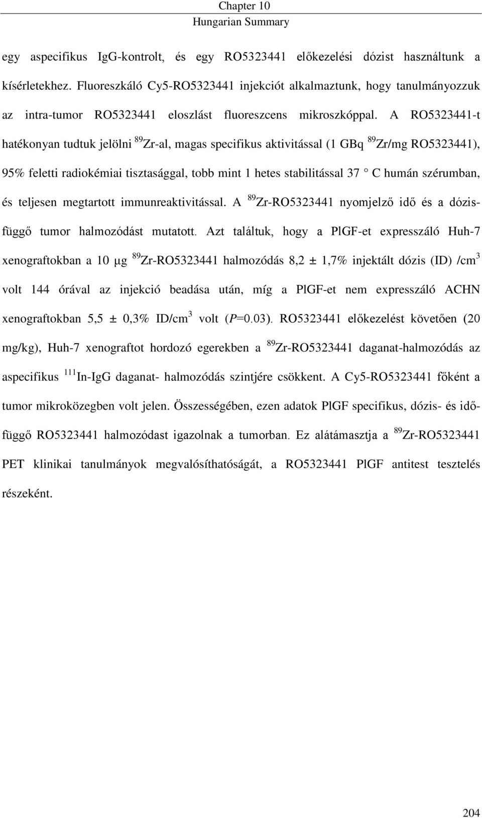 A RO5323441-t hatékonyan tudtuk jelölni 89 Zr-al, magas specifikus aktivitással (1 GBq 89 Zr/mg RO5323441), 95% feletti radiokémiai tisztasággal, tobb mint 1 hetes stabilitással 37 C humán szérumban,