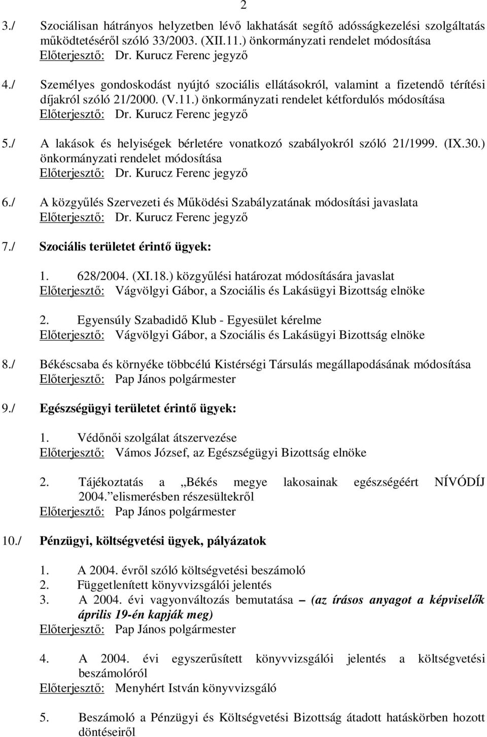 / A lakások és helyiségek bérletére vonatkozó szabályokról szóló 21/1999. (IX.30.) önkormányzati rendelet módosítása 6./ A közgyűlés Szervezeti és Működési Szabályzatának módosítási javaslata 7.