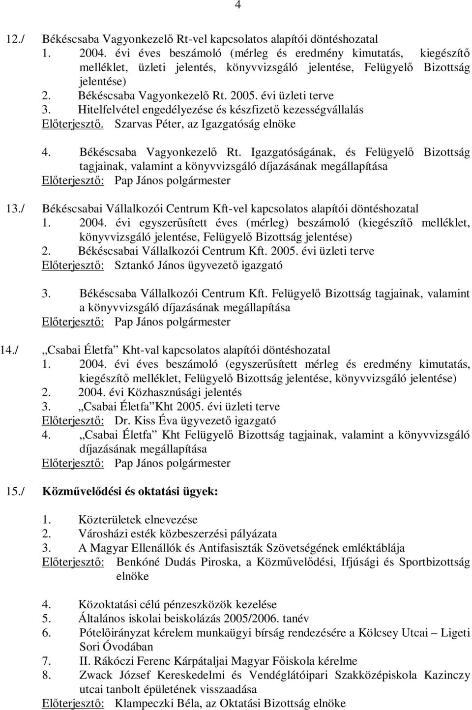 évi üzleti terve 3. Hitelfelvétel engedélyezése és készfizető kezességvállalás Előterjesztő. Szarvas Péter, az Igazgatóság elnöke 4. Békéscsaba Vagyonkezelő Rt.