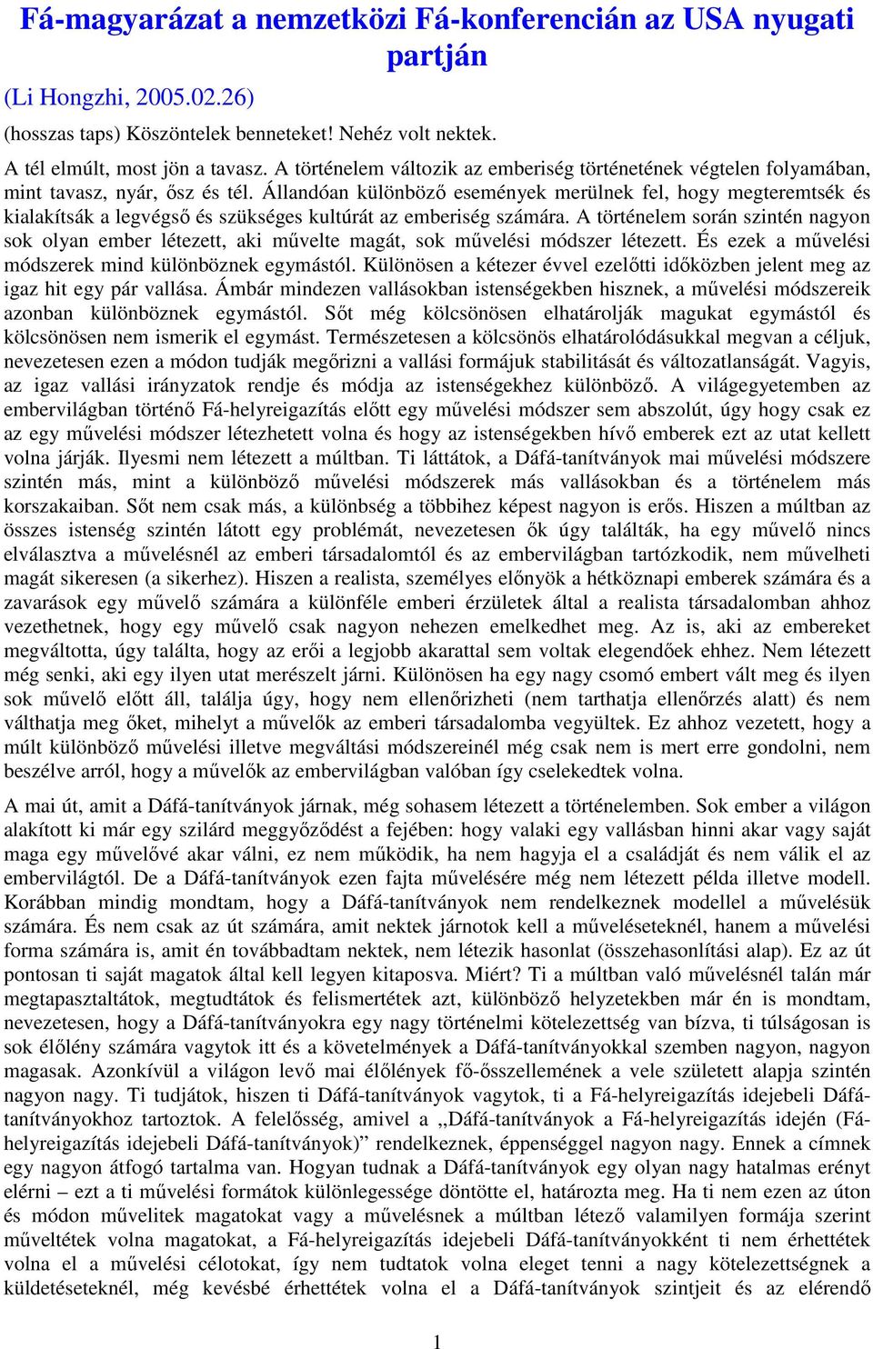 Állandóan különböző események merülnek fel, hogy megteremtsék és kialakítsák a legvégső és szükséges kultúrát az emberiség számára.
