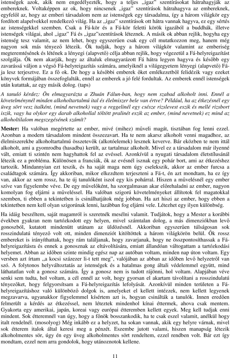rendelkező világ. Ha az,,igaz szentírások ott hátra vannak hagyva, ez egy sértés az istenségekkel szemben.