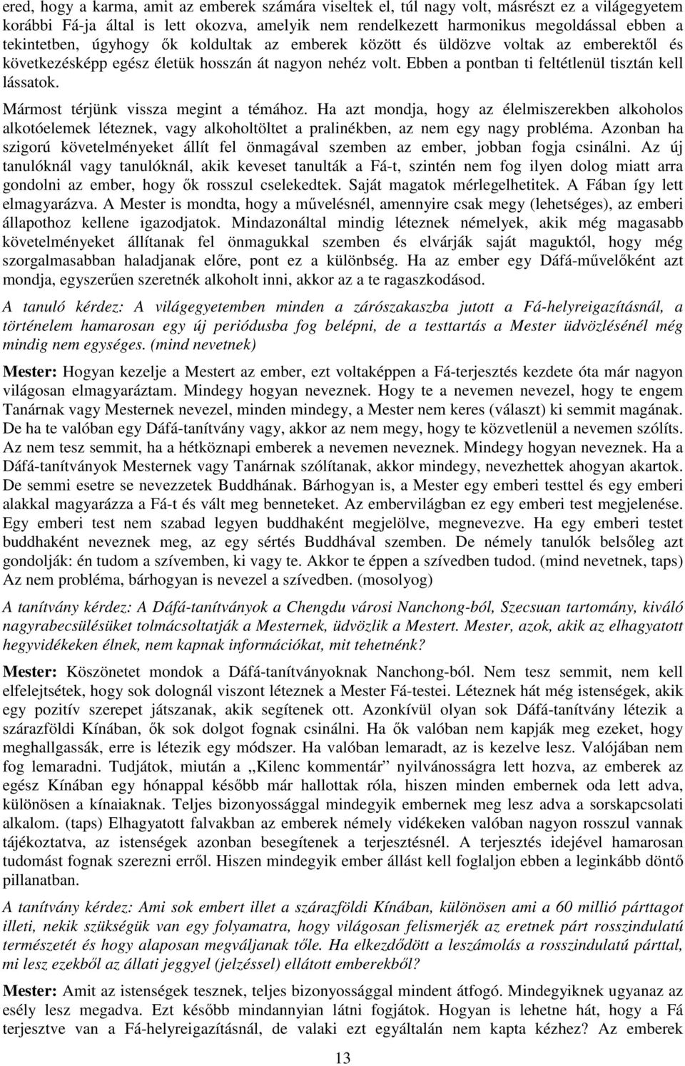 Mármost térjünk vissza megint a témához. Ha azt mondja, hogy az élelmiszerekben alkoholos alkotóelemek léteznek, vagy alkoholtöltet a pralinékben, az nem egy nagy probléma.