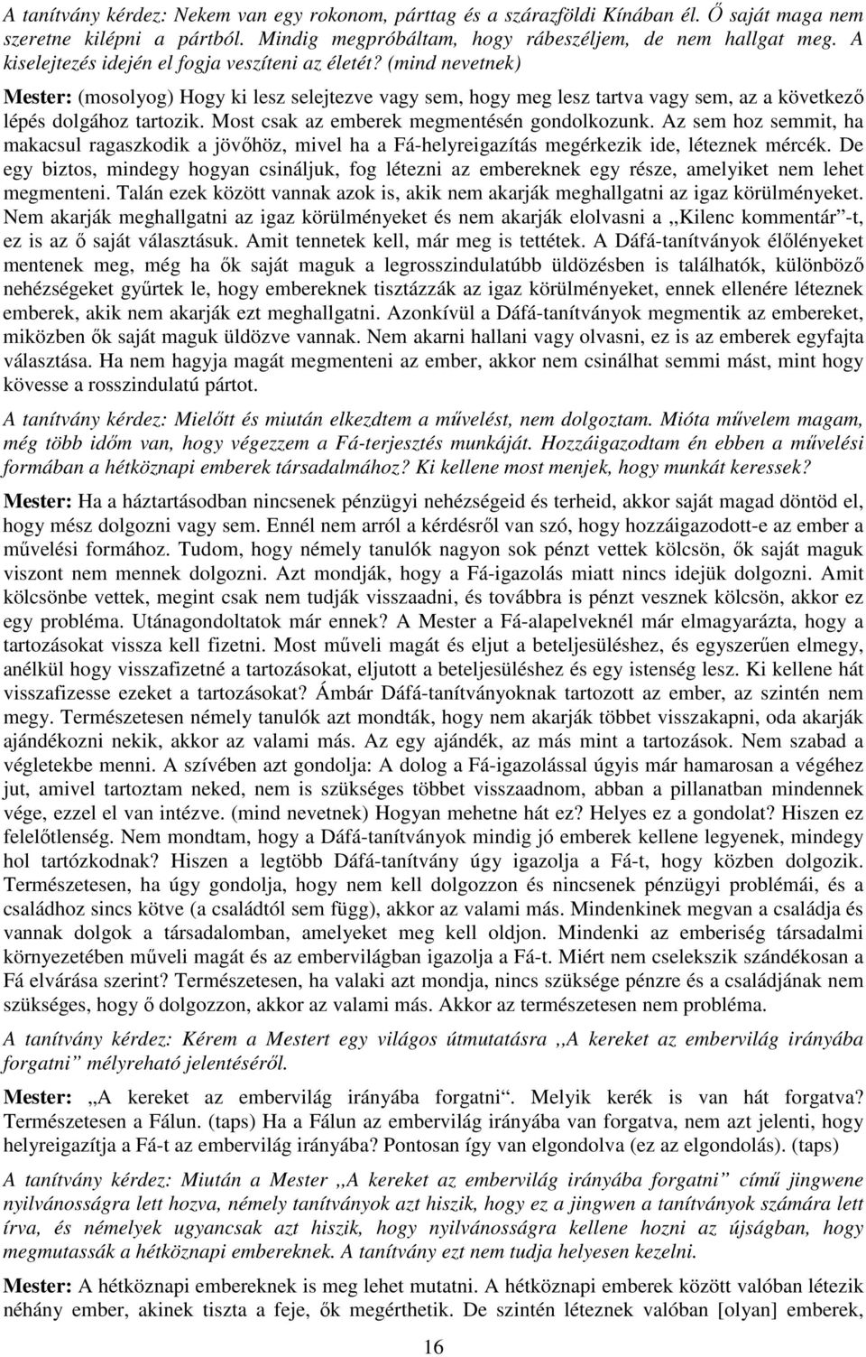 Most csak az emberek megmentésén gondolkozunk. Az sem hoz semmit, ha makacsul ragaszkodik a jövőhöz, mivel ha a Fá-helyreigazítás megérkezik ide, léteznek mércék.