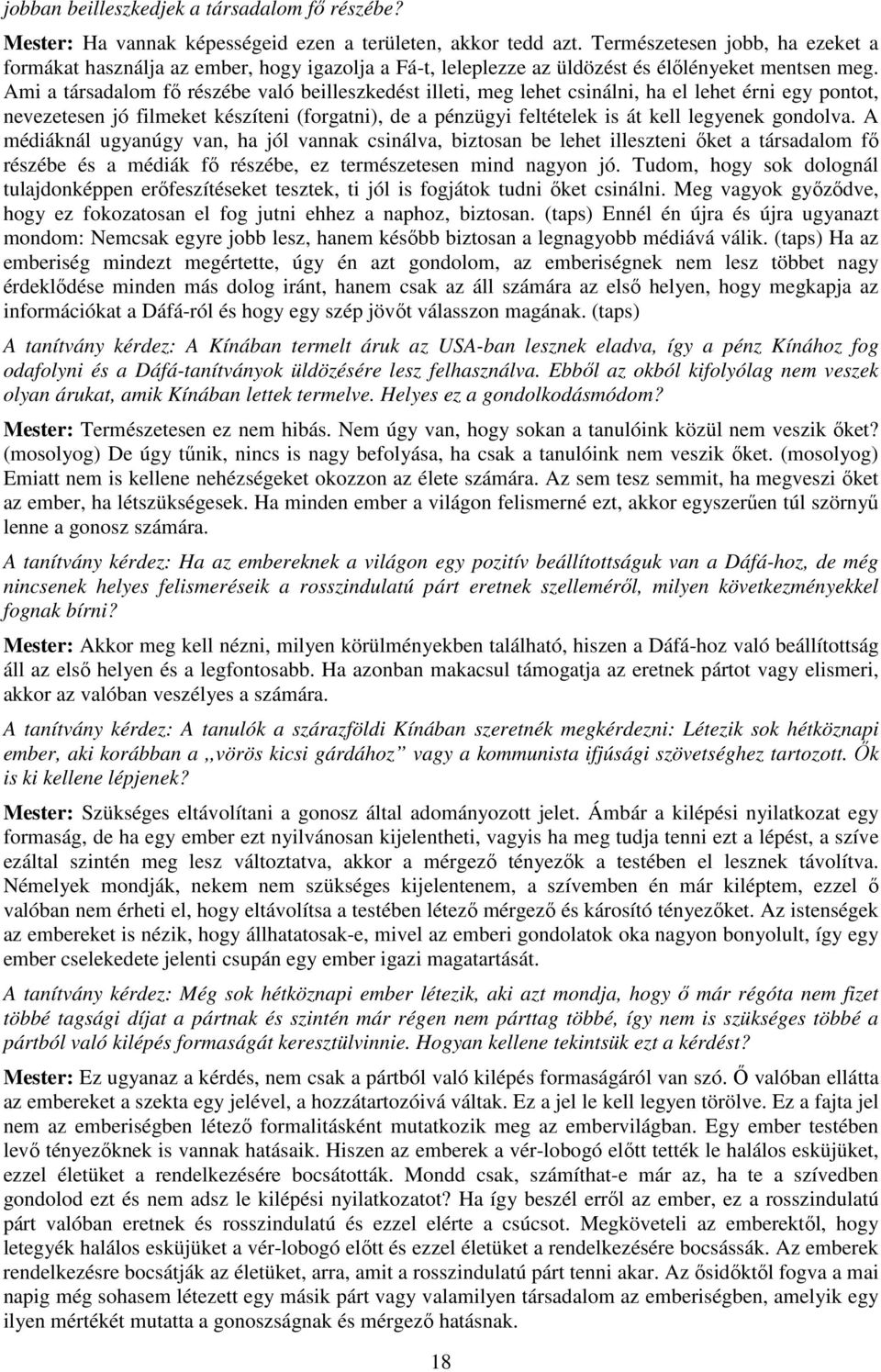 Ami a társadalom fő részébe való beilleszkedést illeti, meg lehet csinálni, ha el lehet érni egy pontot, nevezetesen jó filmeket készíteni (forgatni), de a pénzügyi feltételek is át kell legyenek