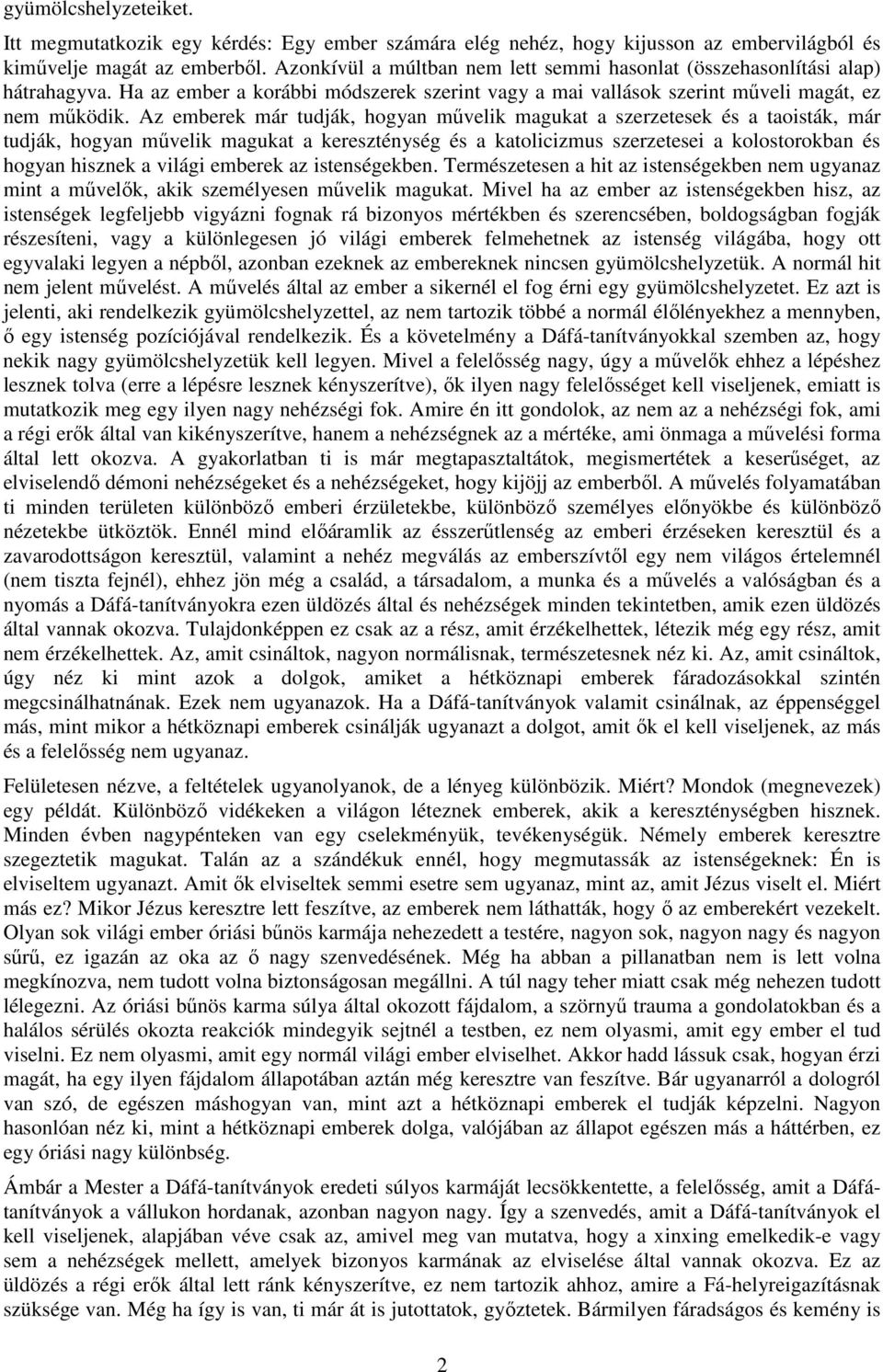 Az emberek már tudják, hogyan művelik magukat a szerzetesek és a taoisták, már tudják, hogyan művelik magukat a kereszténység és a katolicizmus szerzetesei a kolostorokban és hogyan hisznek a világi