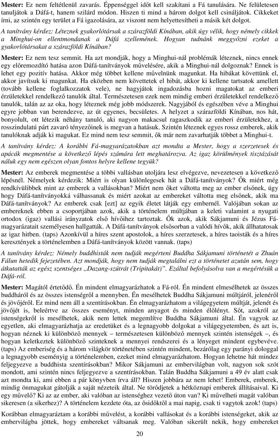 A tanítvány kérdez: Léteznek gyakorlótársak a szárazföldi Kínában, akik úgy vélik, hogy némely cikkek a Minghui-on ellentmondanak a Dáfá szellemének.