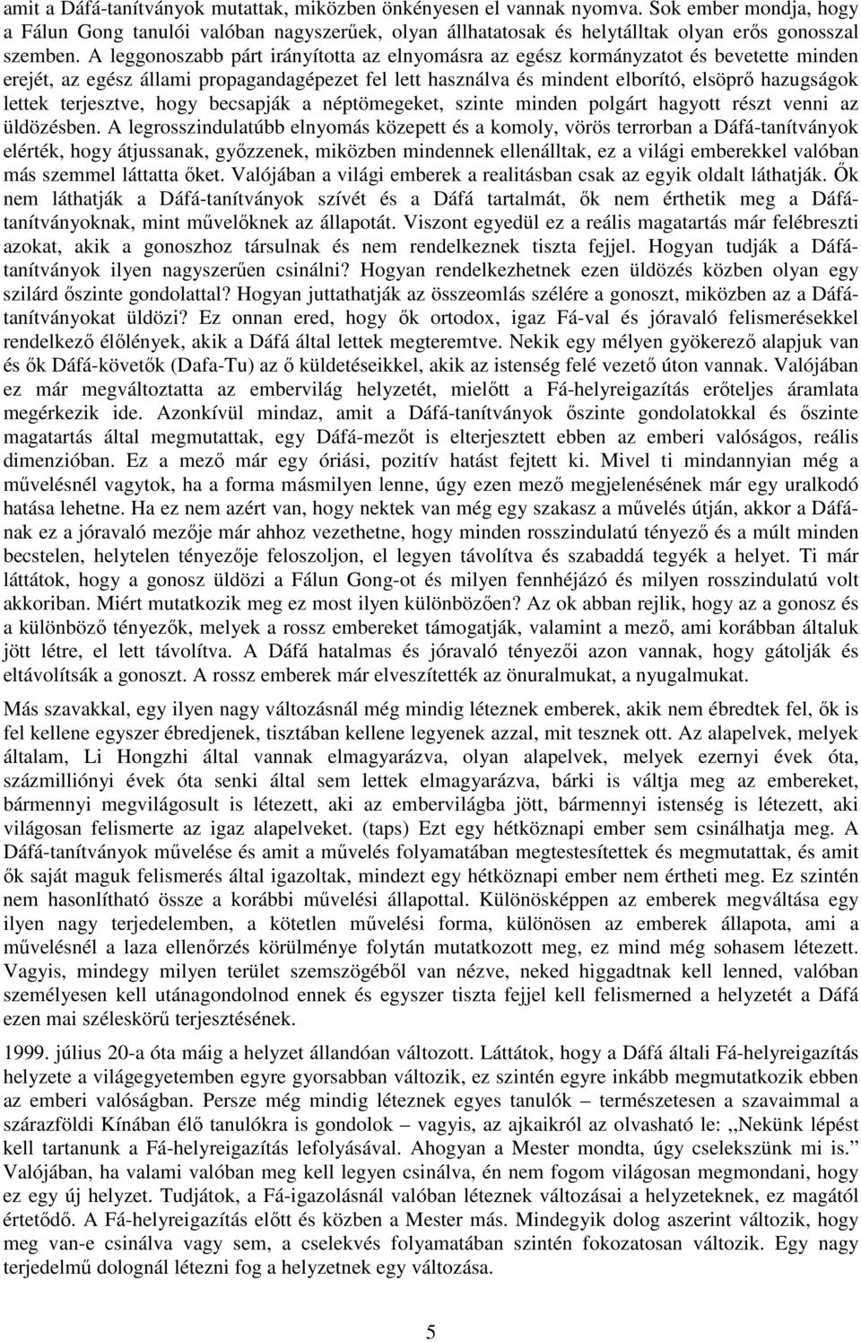 terjesztve, hogy becsapják a néptömegeket, szinte minden polgárt hagyott részt venni az üldözésben.