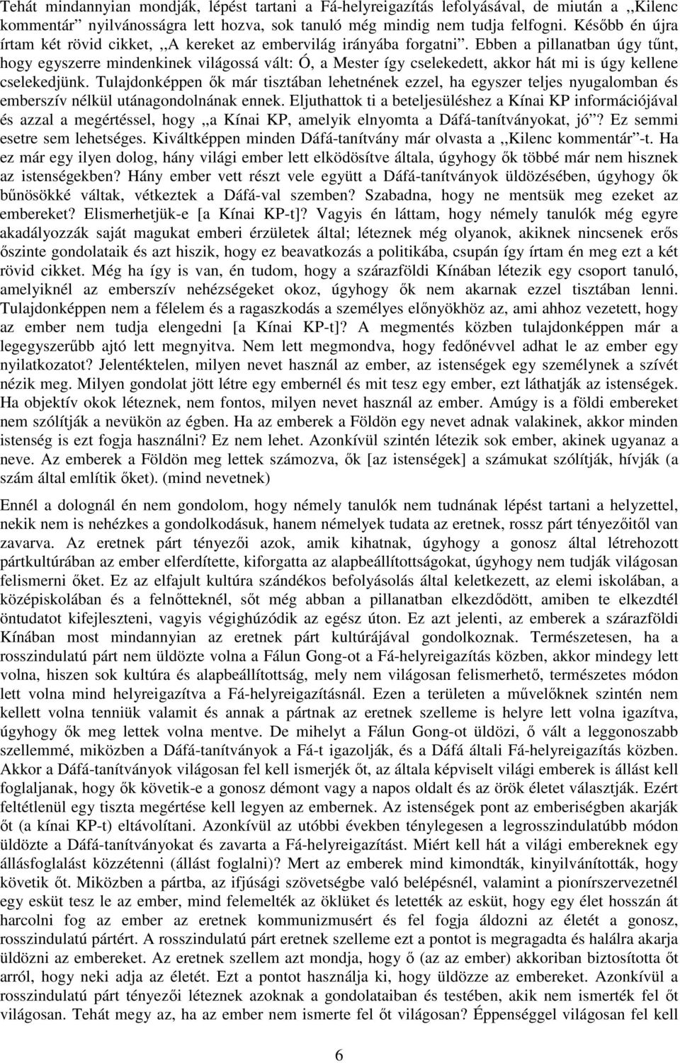 Ebben a pillanatban úgy tűnt, hogy egyszerre mindenkinek világossá vált: Ó, a Mester így cselekedett, akkor hát mi is úgy kellene cselekedjünk.