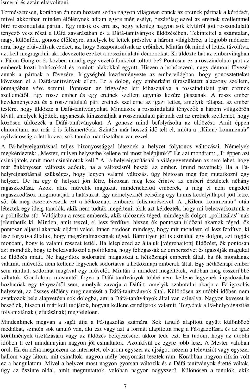 rosszindulatú párttal. Egy másik ok erre az, hogy jelenleg nagyon sok kívülről jött rosszindulatú tényező vesz részt a Dáfá zavarásában és a Dáfá-tanítványok üldözésében.
