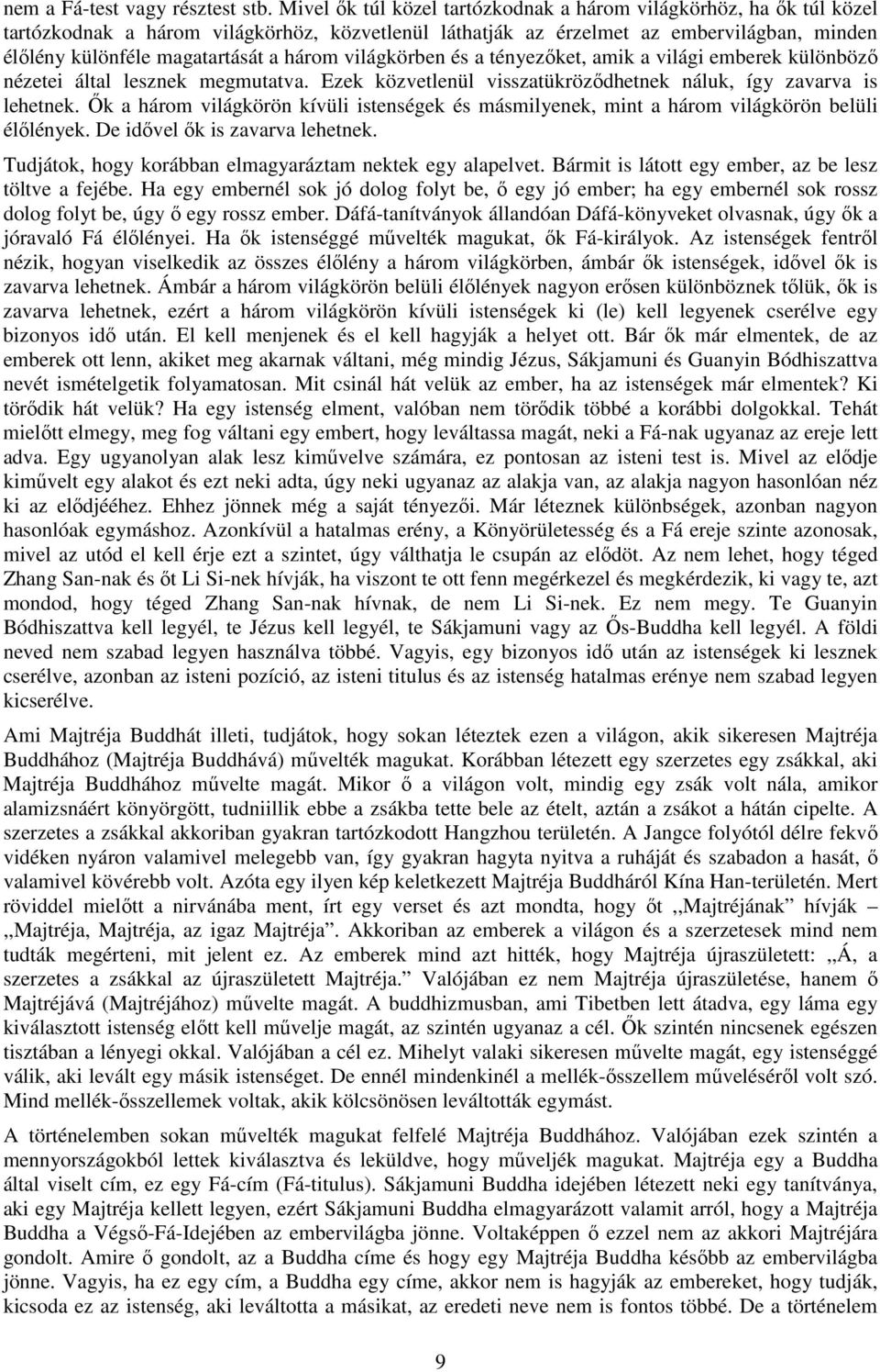 három világkörben és a tényezőket, amik a világi emberek különböző nézetei által lesznek megmutatva. Ezek közvetlenül visszatükröződhetnek náluk, így zavarva is lehetnek.