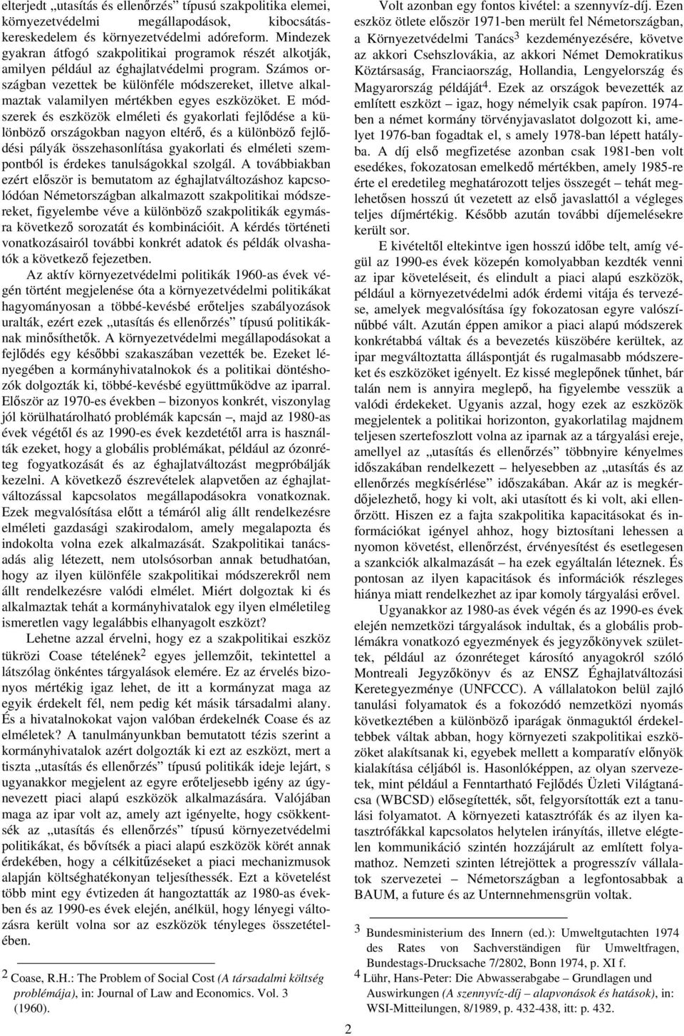 Számos országban vezettek be különféle módszereket, illetve alkalmaztak valamilyen mértékben egyes eszközöket.